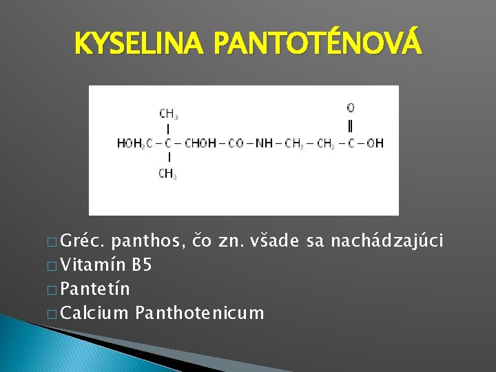 KYSELINA PANTOTÉNOVÁ � Gréc. panthos, čo zn. všade sa nachádzajúci � Vitamín B 5