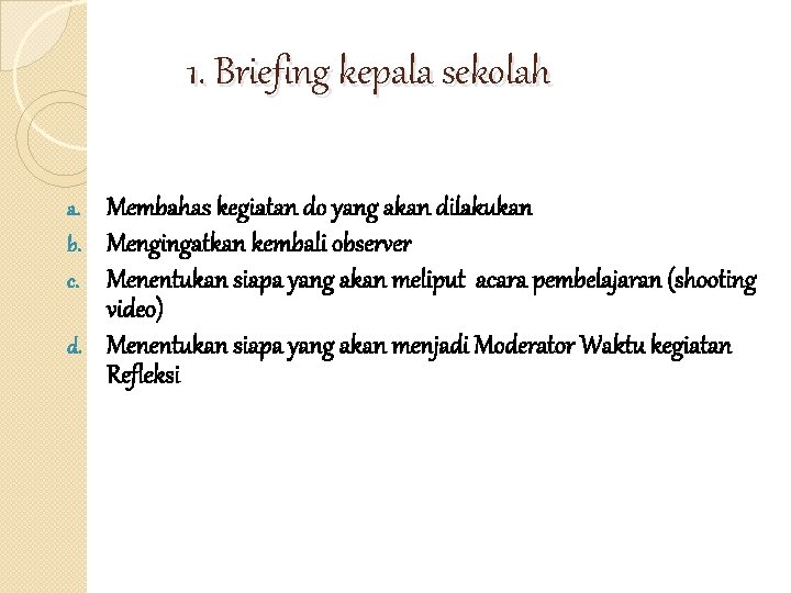 1. Briefing kepala sekolah Membahas kegiatan do yang akan dilakukan Mengingatkan kembali observer Menentukan