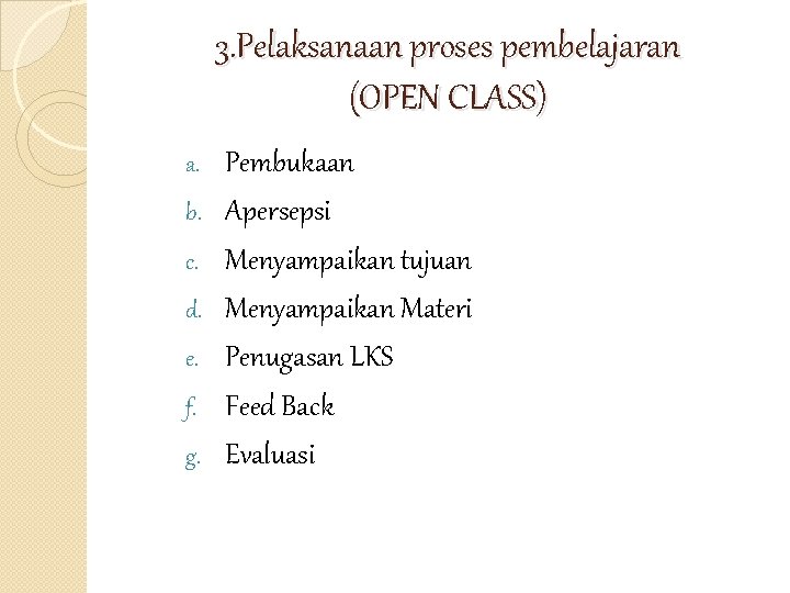 3. Pelaksanaan proses pembelajaran (OPEN CLASS) a. b. c. d. e. f. g. Pembukaan
