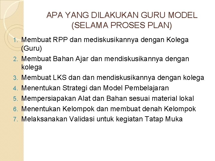 APA YANG DILAKUKAN GURU MODEL (SELAMA PROSES PLAN) 1. 2. 3. 4. 5. 6.