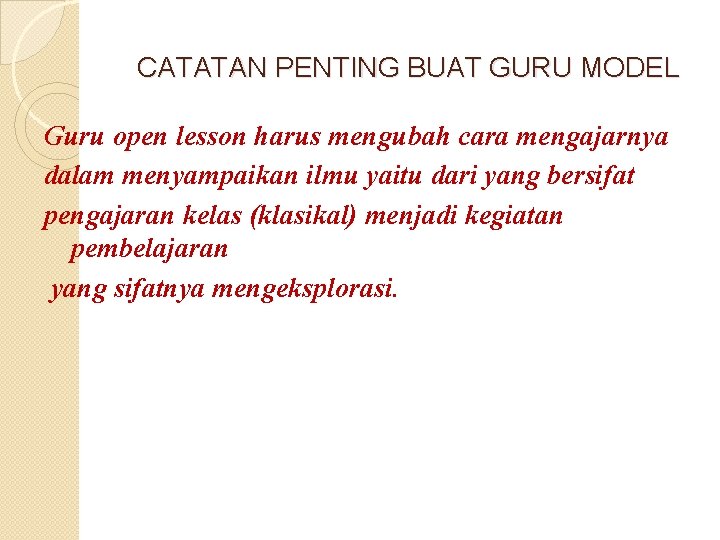 CATATAN PENTING BUAT GURU MODEL Guru open lesson harus mengubah cara mengajarnya dalam menyampaikan