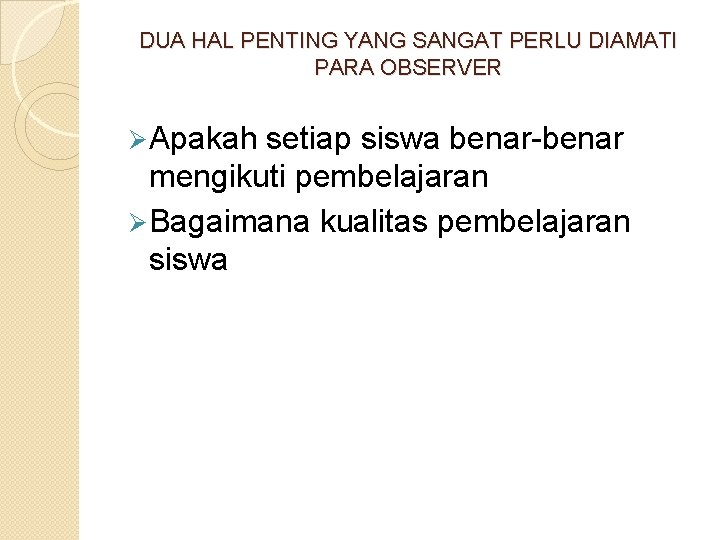 DUA HAL PENTING YANG SANGAT PERLU DIAMATI PARA OBSERVER Ø Apakah setiap siswa benar-benar