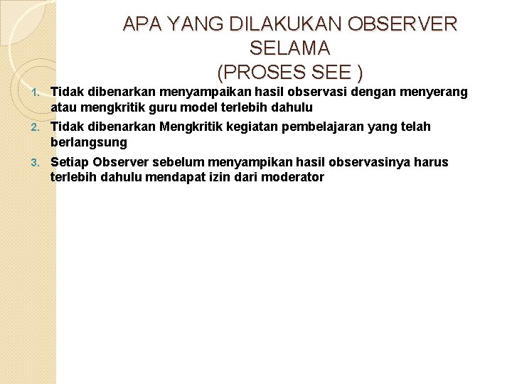 APA YANG DILAKUKAN OBSERVER SELAMA (PROSES SEE ) 1. Tidak dibenarkan menyampaikan hasil observasi