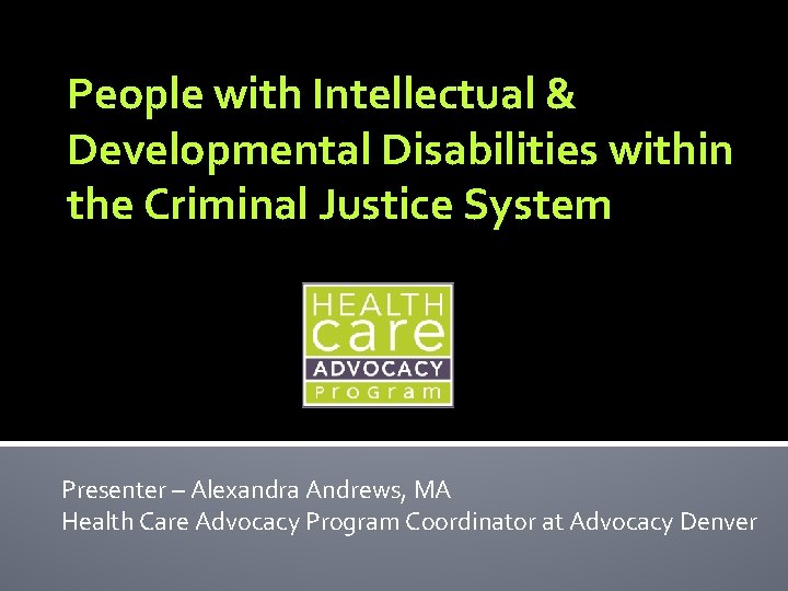 People with Intellectual & Developmental Disabilities within the Criminal Justice System Presenter – Alexandra