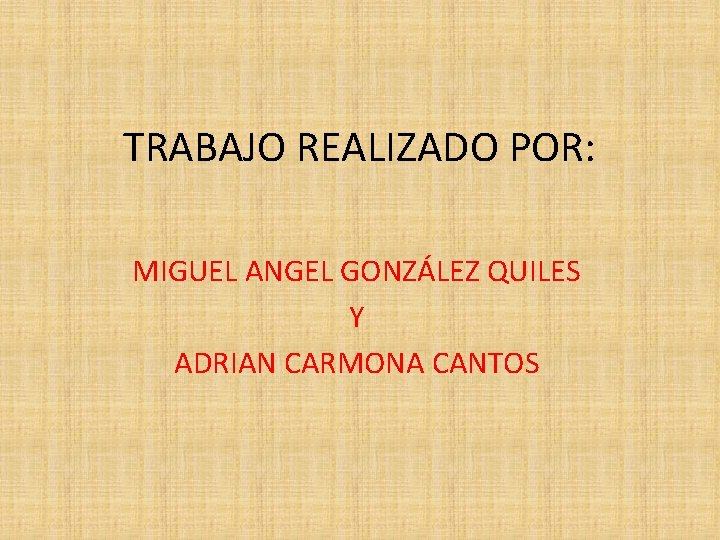 TRABAJO REALIZADO POR: MIGUEL ANGEL GONZÁLEZ QUILES Y ADRIAN CARMONA CANTOS 