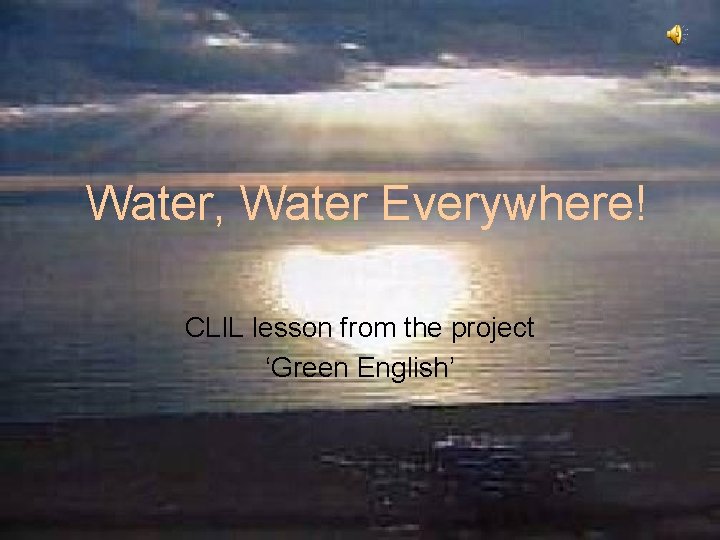 Water, Water Everywhere! CLIL lesson from the project ‘Green English’ 