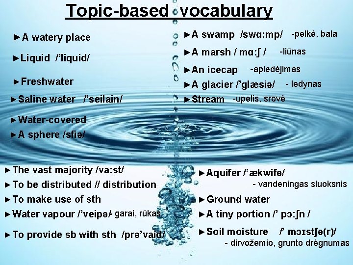 Topic-based vocabulary ►A watery place ►Liquid /’liquid/ ►A swamp /swɑ: mp/ -pelkė, bala ►A