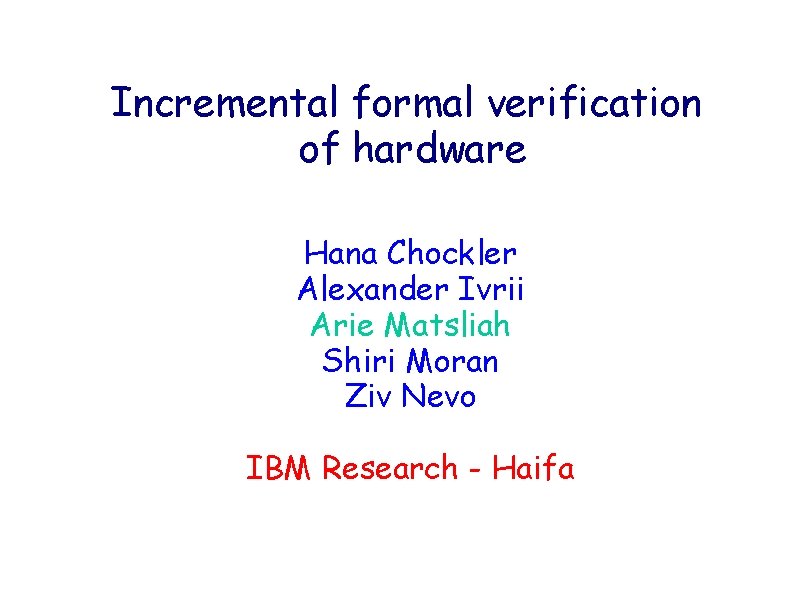 Incremental formal verification of hardware Hana Chockler Alexander Ivrii Arie Matsliah Shiri Moran Ziv