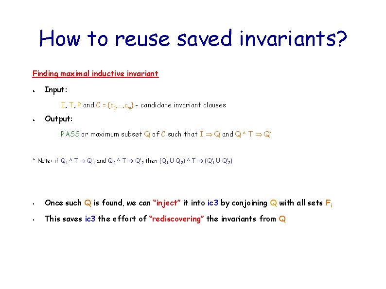 How to reuse saved invariants? Finding maximal inductive invariant ● Input: I, T, P