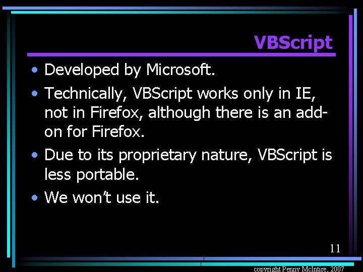 VBScript • Developed by Microsoft. • Technically, VBScript works only in IE, not in