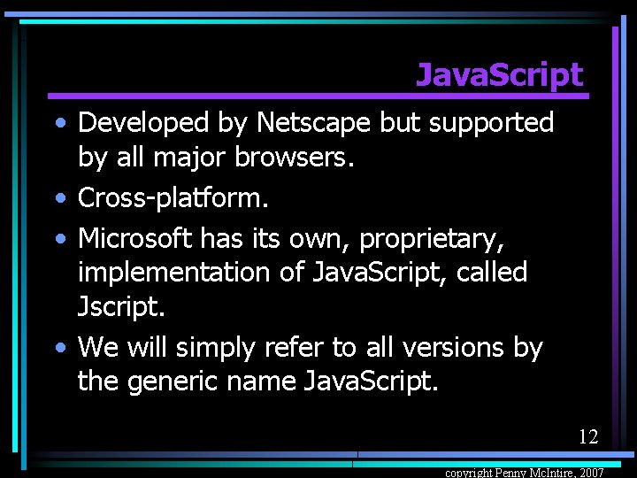 Java. Script • Developed by Netscape but supported by all major browsers. • Cross-platform.