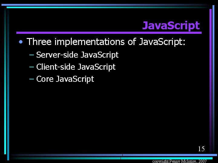 Java. Script • Three implementations of Java. Script: – Server-side Java. Script – Client-side