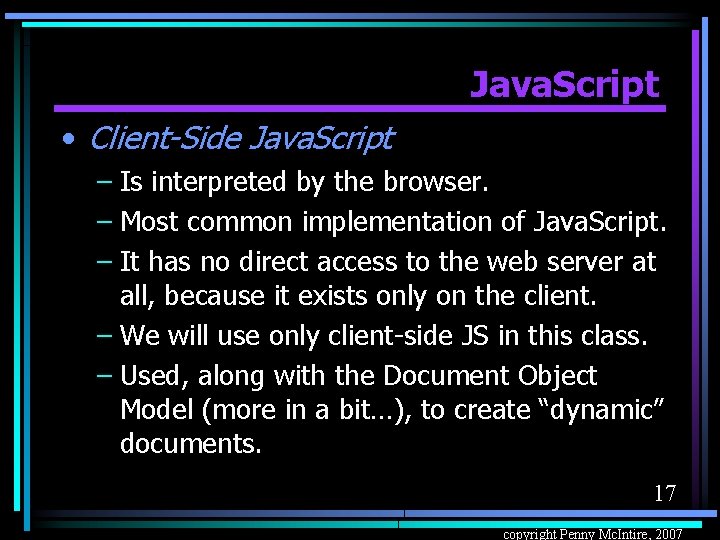 Java. Script • Client-Side Java. Script – Is interpreted by the browser. – Most