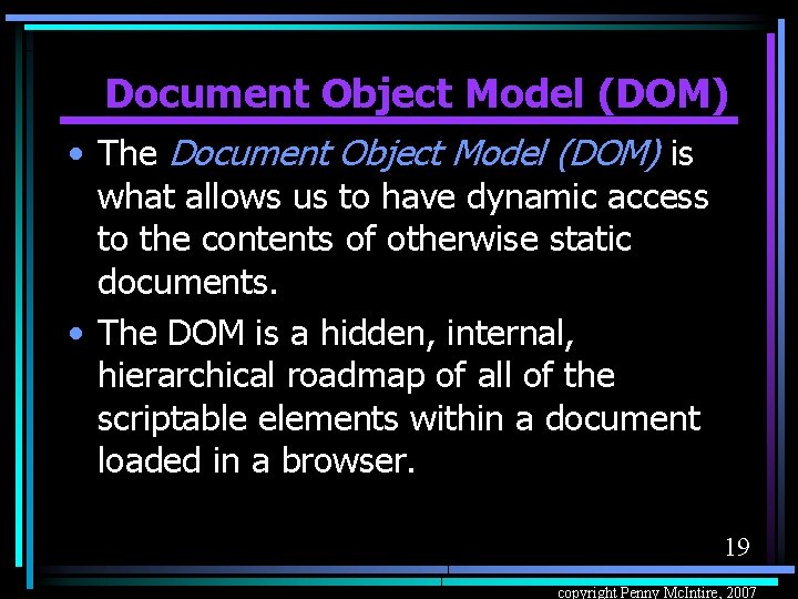 Document Object Model (DOM) • The Document Object Model (DOM) is what allows us
