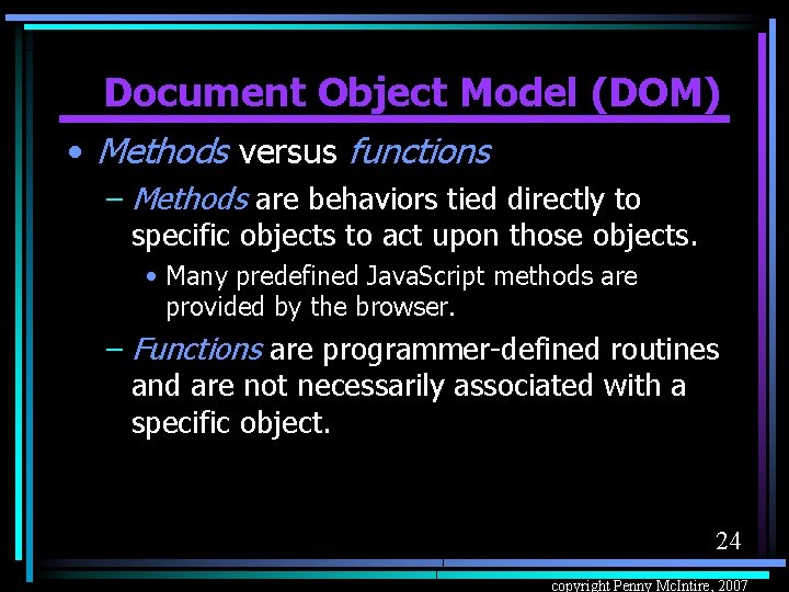 Document Object Model (DOM) • Methods versus functions – Methods are behaviors tied directly