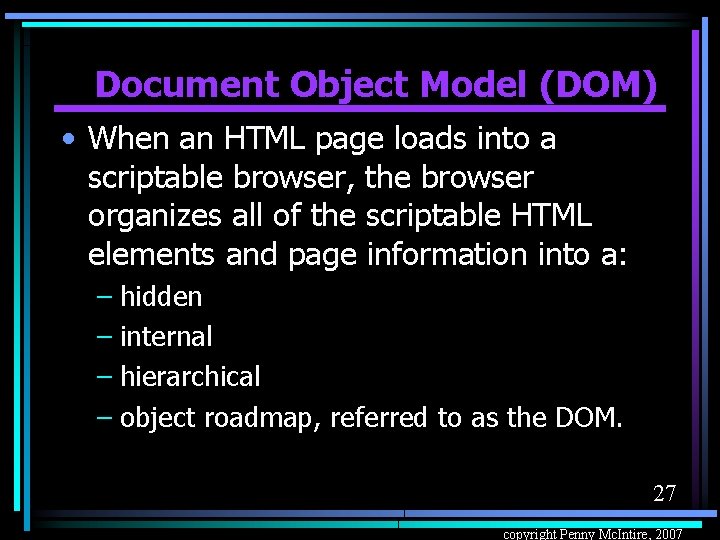 Document Object Model (DOM) • When an HTML page loads into a scriptable browser,
