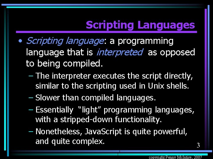 Scripting Languages • Scripting language: a programming language that is interpreted as opposed to