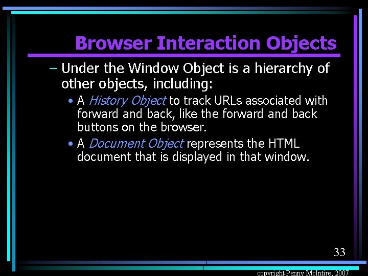 Browser Interaction Objects – Under the Window Object is a hierarchy of other objects,