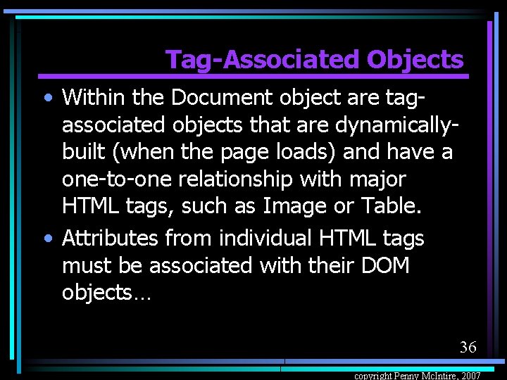 Tag-Associated Objects • Within the Document object are tagassociated objects that are dynamicallybuilt (when