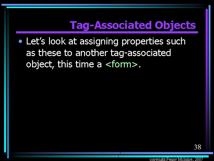 Tag-Associated Objects • Let’s look at assigning properties such as these to another tag-associated