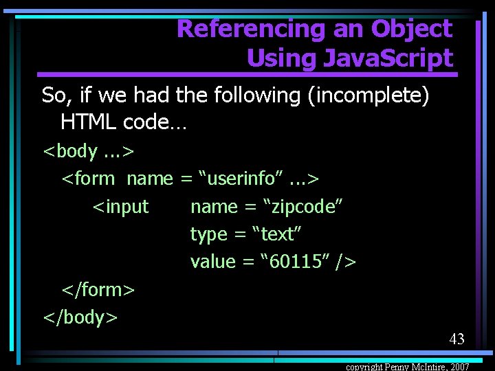 Referencing an Object Using Java. Script So, if we had the following (incomplete) HTML