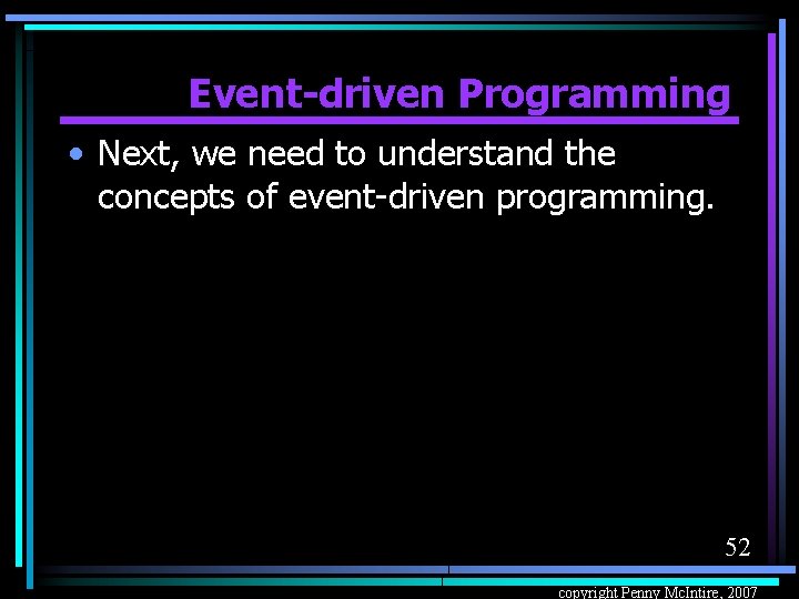 Event-driven Programming • Next, we need to understand the concepts of event-driven programming. 52