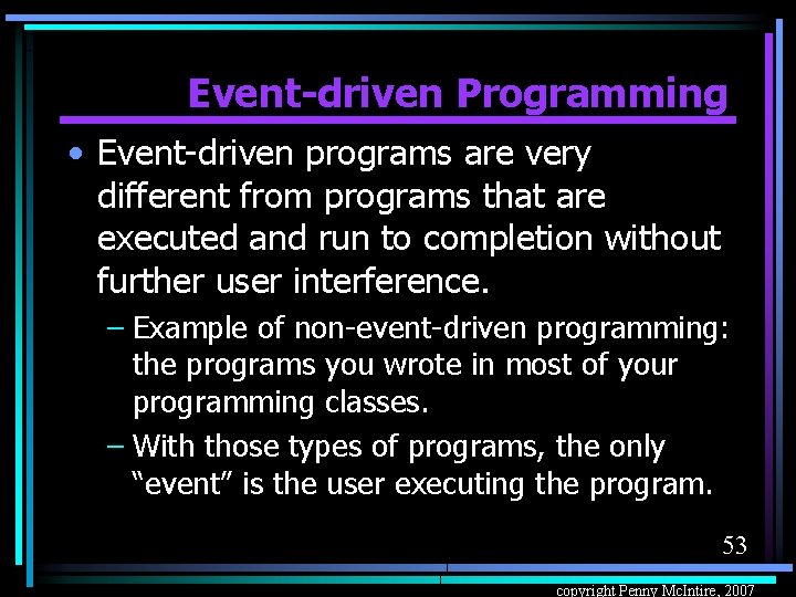 Event-driven Programming • Event-driven programs are very different from programs that are executed and
