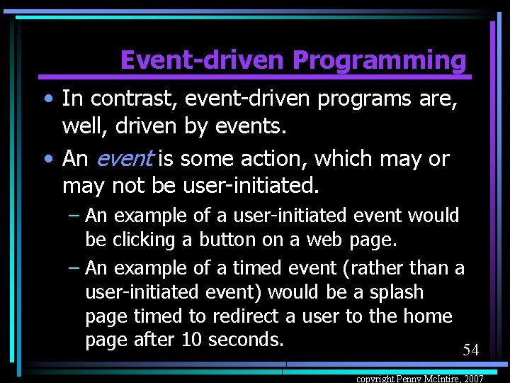 Event-driven Programming • In contrast, event-driven programs are, well, driven by events. • An