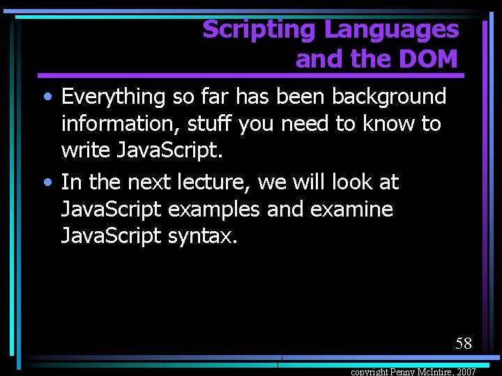 Scripting Languages and the DOM • Everything so far has been background information, stuff