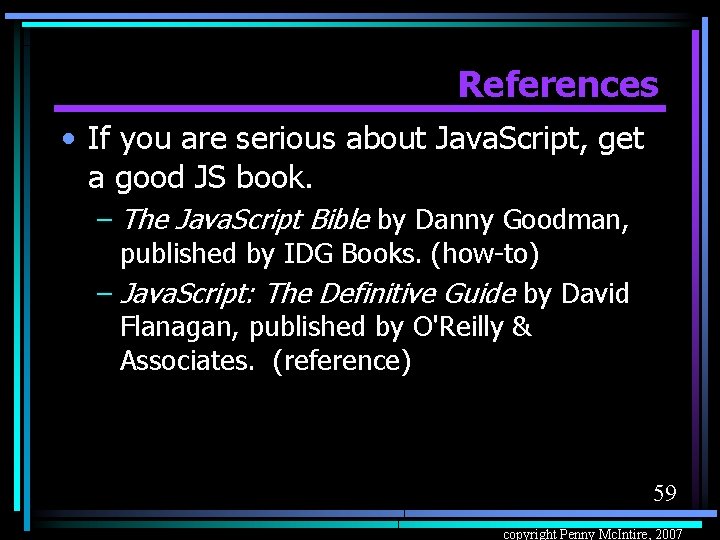 References • If you are serious about Java. Script, get a good JS book.