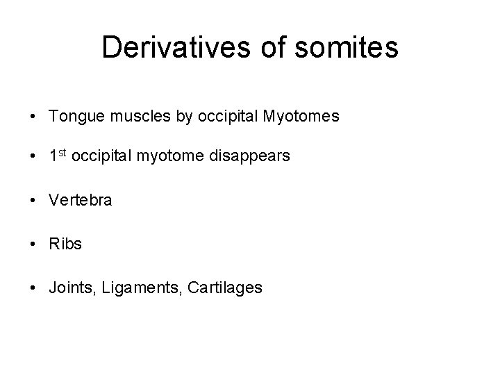 Derivatives of somites • Tongue muscles by occipital Myotomes • 1 st occipital myotome