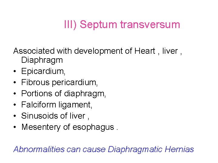 III) Septum transversum Associated with development of Heart , liver , Diaphragm • Epicardium,