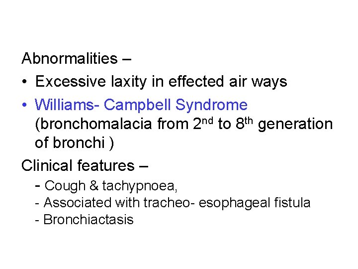 Abnormalities – • Excessive laxity in effected air ways • Williams- Campbell Syndrome (bronchomalacia