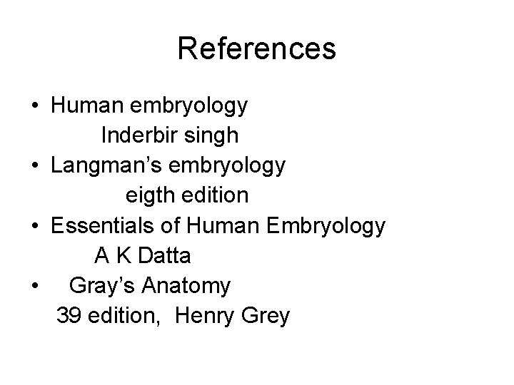 References • Human embryology Inderbir singh • Langman’s embryology eigth edition • Essentials of