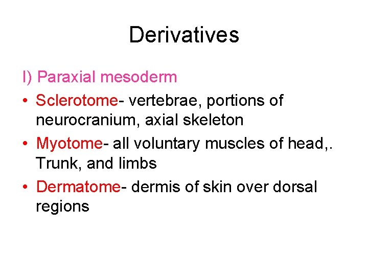 Derivatives I) Paraxial mesoderm • Sclerotome- vertebrae, portions of neurocranium, axial skeleton • Myotome-