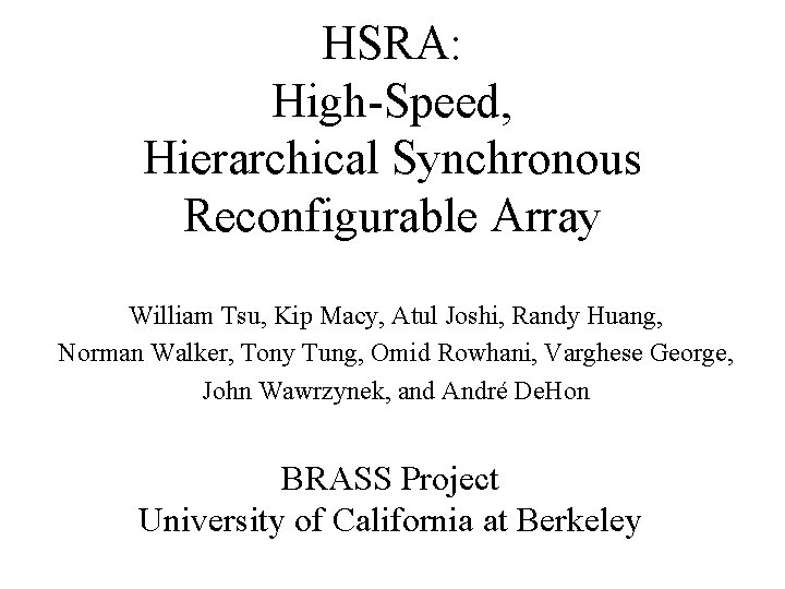 HSRA: High-Speed, Hierarchical Synchronous Reconfigurable Array William Tsu, Kip Macy, Atul Joshi, Randy Huang,