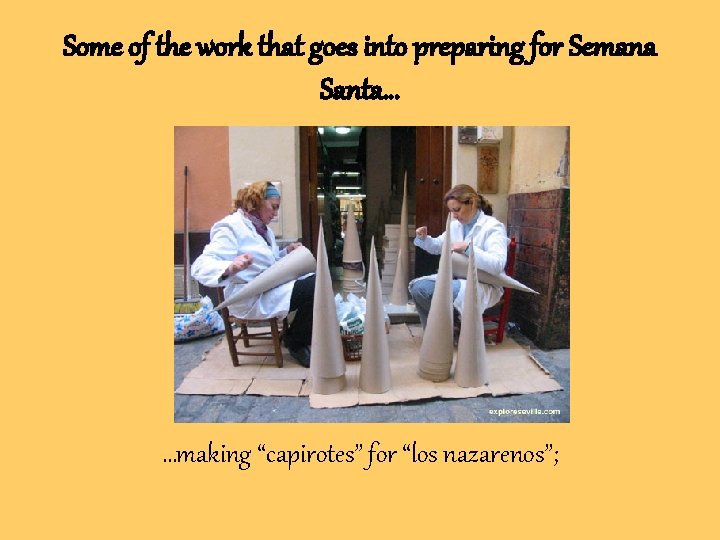 Some of the work that goes into preparing for Semana Santa… …making “capirotes” for Some of the work that goes into preparing for Semana Santa… …making “capirotes” for
