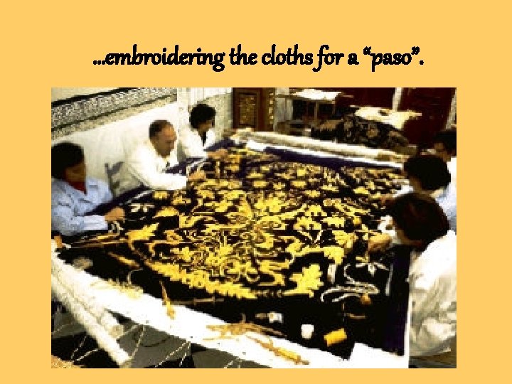 …embroidering the cloths for a “paso”. …embroidering the cloths for a “paso”.