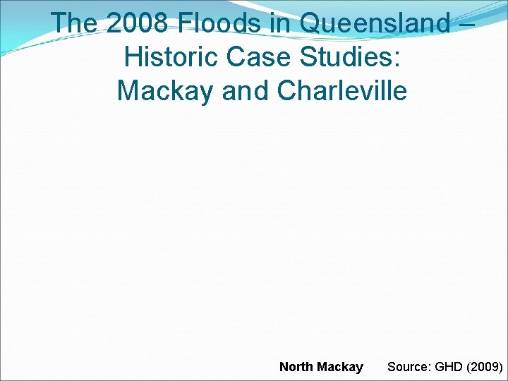 The 2008 Floods in Queensland – Historic Case Studies: Mackay and Charleville North Mackay The 2008 Floods in Queensland – Historic Case Studies: Mackay and Charleville North Mackay