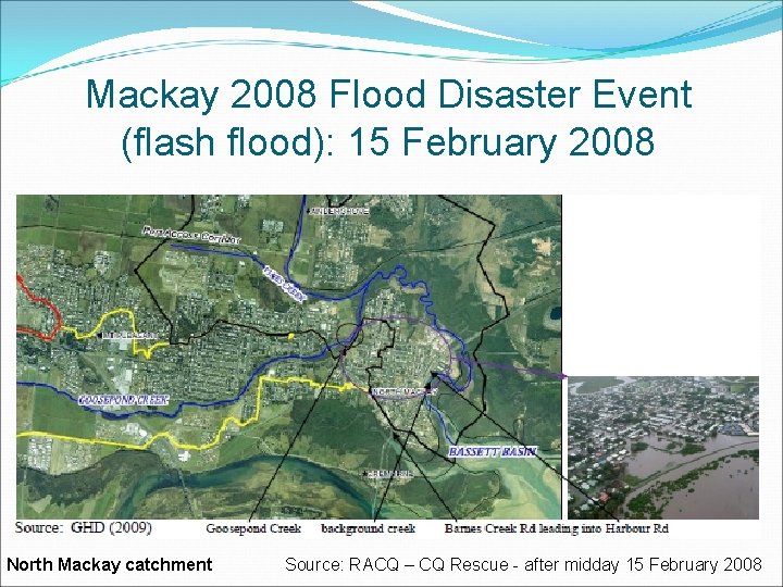 Mackay 2008 Flood Disaster Event (flash flood): 15 February 2008 North Mackay catchment Source: Mackay 2008 Flood Disaster Event (flash flood): 15 February 2008 North Mackay catchment Source: