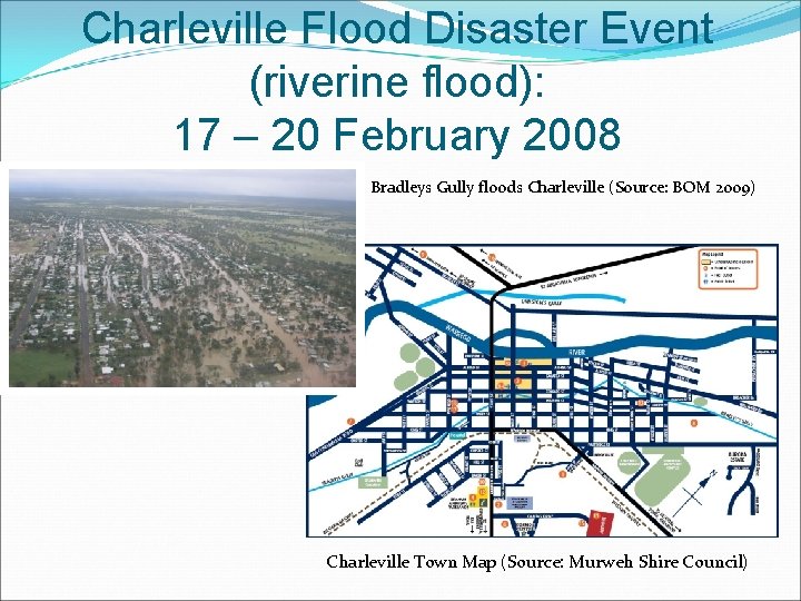 Charleville Flood Disaster Event (riverine flood): 17 – 20 February 2008 Bradleys Gully floods Charleville Flood Disaster Event (riverine flood): 17 – 20 February 2008 Bradleys Gully floods