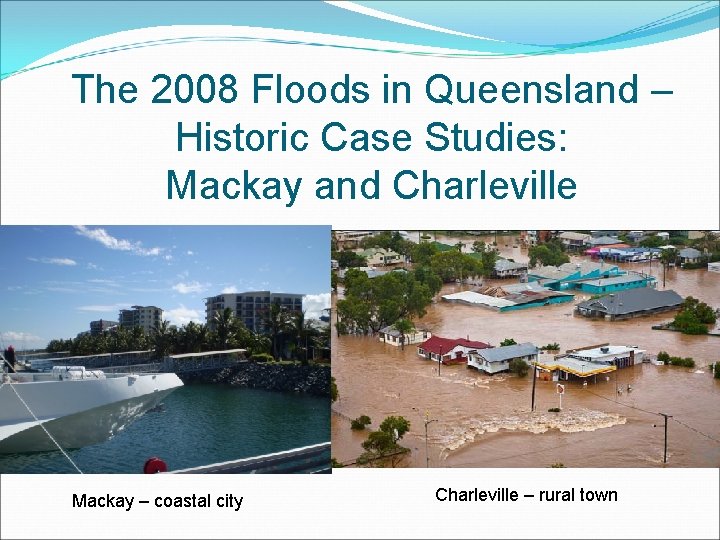The 2008 Floods in Queensland – Historic Case Studies: Mackay and Charleville Mackay – The 2008 Floods in Queensland – Historic Case Studies: Mackay and Charleville Mackay –