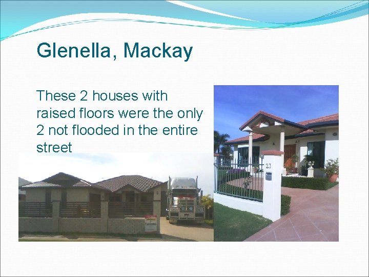 Glenella, Mackay These 2 houses with raised floors were the only 2 not flooded Glenella, Mackay These 2 houses with raised floors were the only 2 not flooded