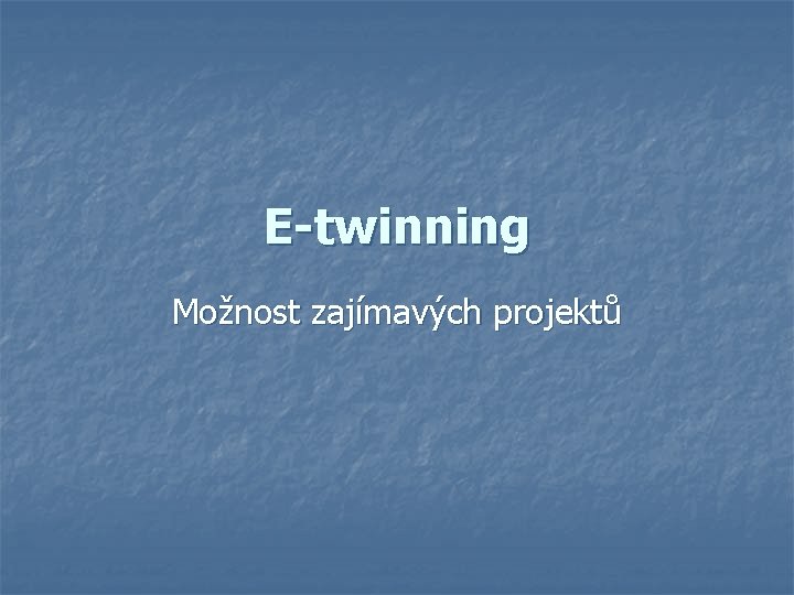 E-twinning Možnost zajímavých projektů 