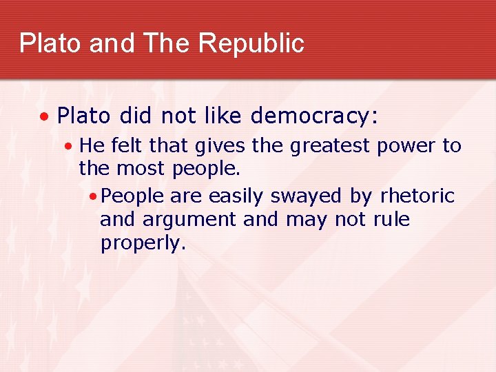 Plato and The Republic • Plato did not like democracy: • He felt that