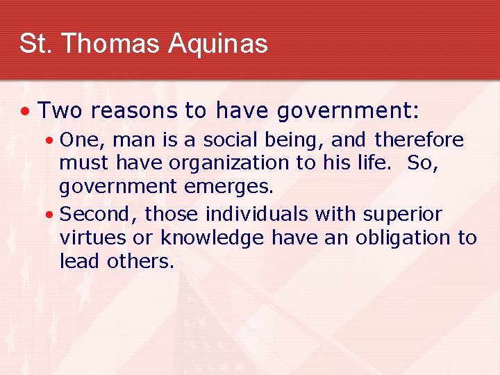 St. Thomas Aquinas • Two reasons to have government: • One, man is a