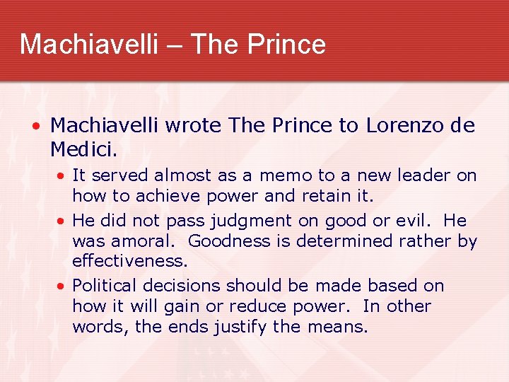 Machiavelli – The Prince • Machiavelli wrote The Prince to Lorenzo de Medici. •