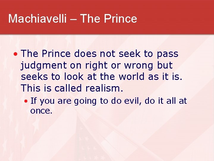 Machiavelli – The Prince • The Prince does not seek to pass judgment on
