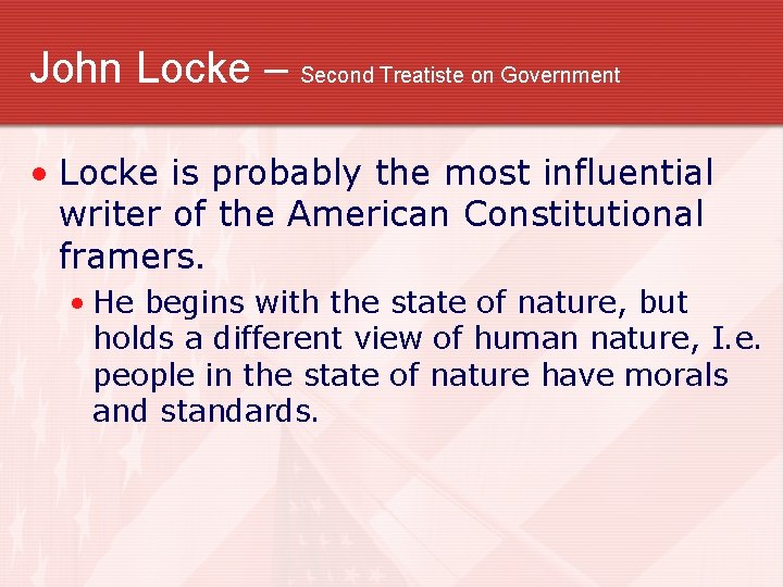 John Locke – Second Treatiste on Government • Locke is probably the most influential
