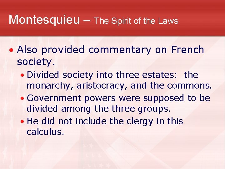 Montesquieu – The Spirit of the Laws • Also provided commentary on French society.